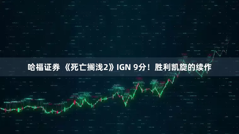 哈福证券 《死亡搁浅2》IGN 9分！胜利凯旋的续作